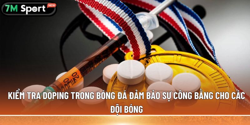 Kiểm tra doping trong bóng đá: Những thông tin chi tiết 7 Kiểm tra doping trong bóng đá đảm bảo sự công bằng cho các đội bóng