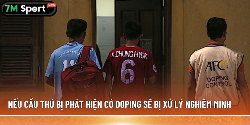 Kiểm tra doping trong bóng đá: Những thông tin chi tiết 9 Nếu cầu thủ bị phát hiện có doping sẽ bị xử lý nghiêm minh